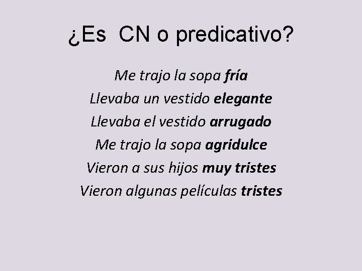 ¿Es CN o predicativo? Me trajo la sopa fría Llevaba un vestido elegante Llevaba ¿Es CN o predicativo? Me trajo la sopa fría Llevaba un vestido elegante Llevaba