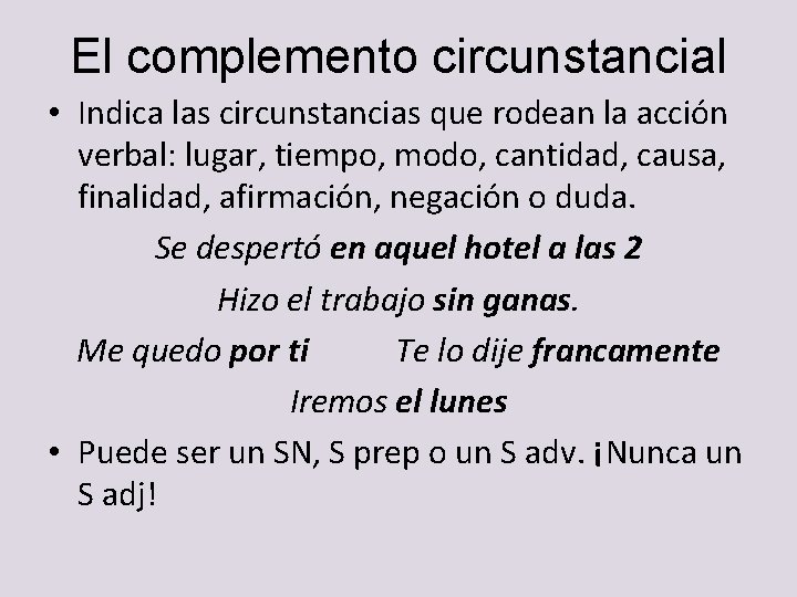 El complemento circunstancial • Indica las circunstancias que rodean la acción verbal: lugar, tiempo, El complemento circunstancial • Indica las circunstancias que rodean la acción verbal: lugar, tiempo,