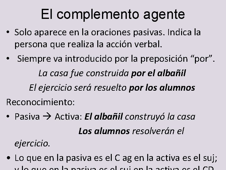 El complemento agente • Solo aparece en la oraciones pasivas. Indica la persona que El complemento agente • Solo aparece en la oraciones pasivas. Indica la persona que