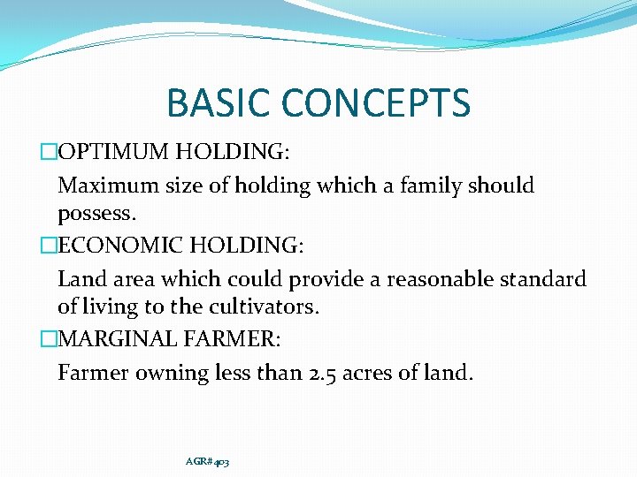 BASIC CONCEPTS �OPTIMUM HOLDING: Maximum size of holding which a family should possess. �ECONOMIC