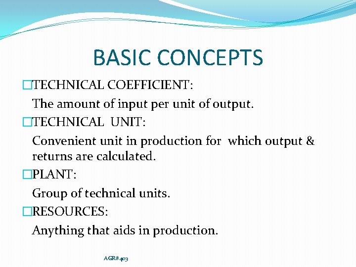 BASIC CONCEPTS �TECHNICAL COEFFICIENT: The amount of input per unit of output. �TECHNICAL UNIT: