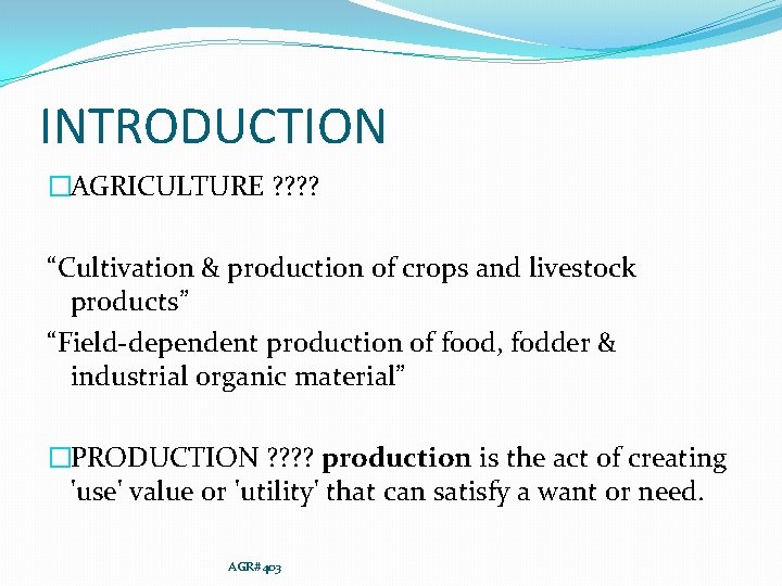 INTRODUCTION �AGRICULTURE ? ? “Cultivation & production of crops and livestock products” “Field-dependent production