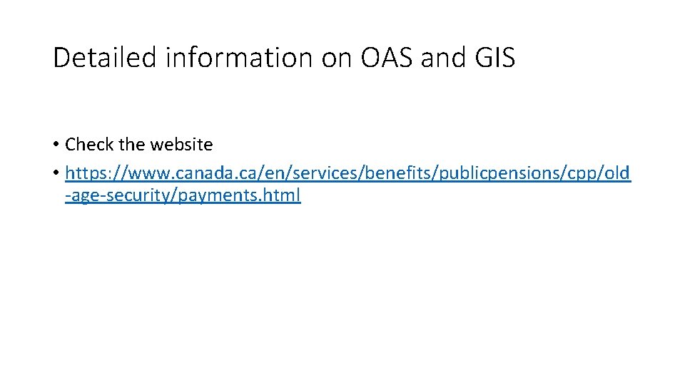 Detailed information on OAS and GIS • Check the website • https: //www. canada.