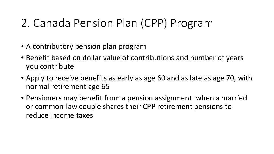 2. Canada Pension Plan (CPP) Program • A contributory pension plan program • Benefit