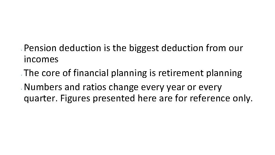  • • • Pension deduction is the biggest deduction from our incomes The
