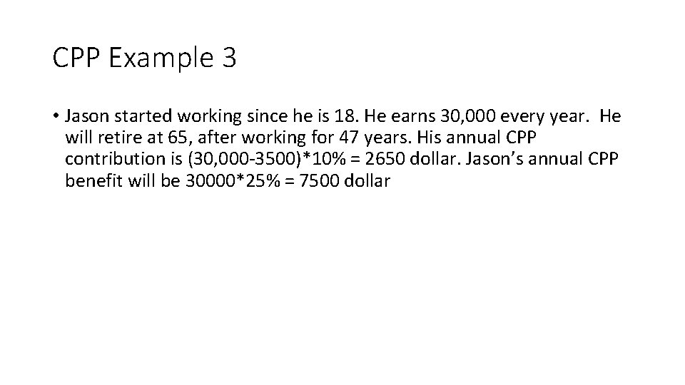 CPP Example 3 • Jason started working since he is 18. He earns 30,