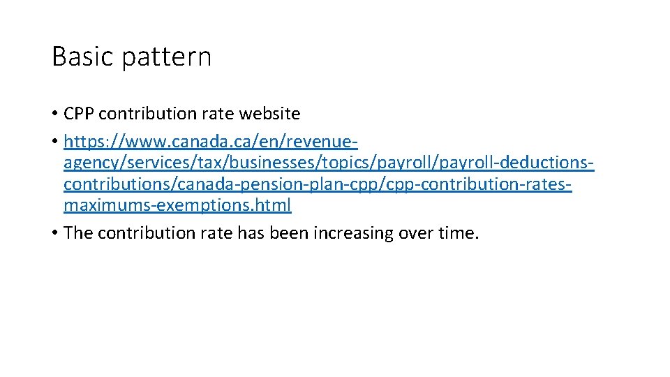 Basic pattern • CPP contribution rate website • https: //www. canada. ca/en/revenueagency/services/tax/businesses/topics/payroll-deductionscontributions/canada-pension-plan-cpp/cpp-contribution-ratesmaximums-exemptions. html •