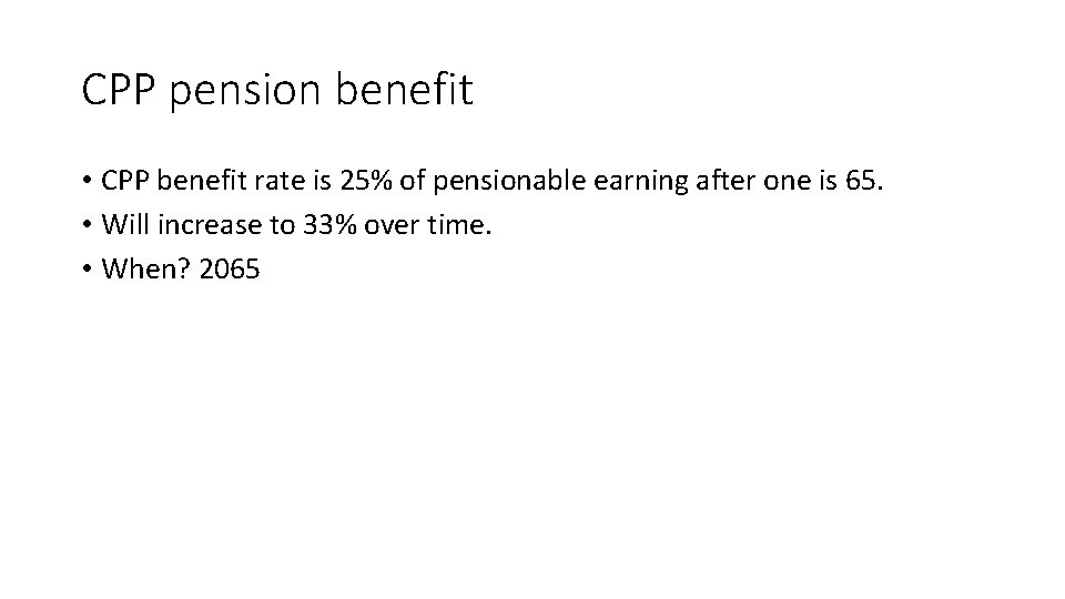 CPP pension benefit • CPP benefit rate is 25% of pensionable earning after one