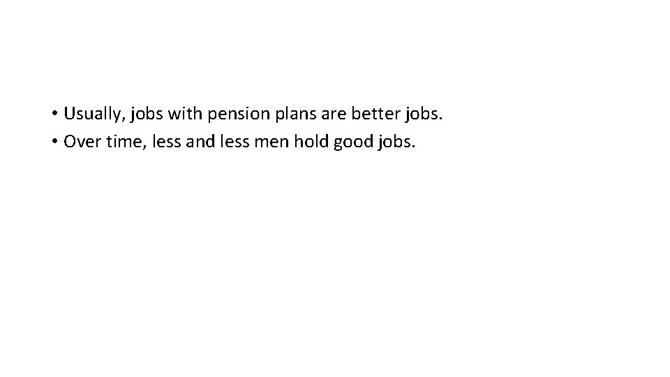  • Usually, jobs with pension plans are better jobs. • Over time, less