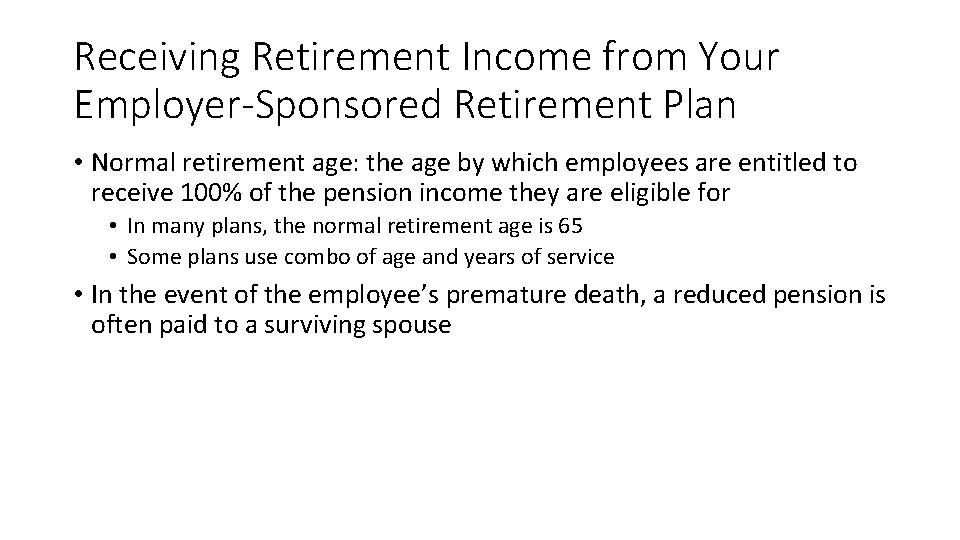 Receiving Retirement Income from Your Employer-Sponsored Retirement Plan • Normal retirement age: the age