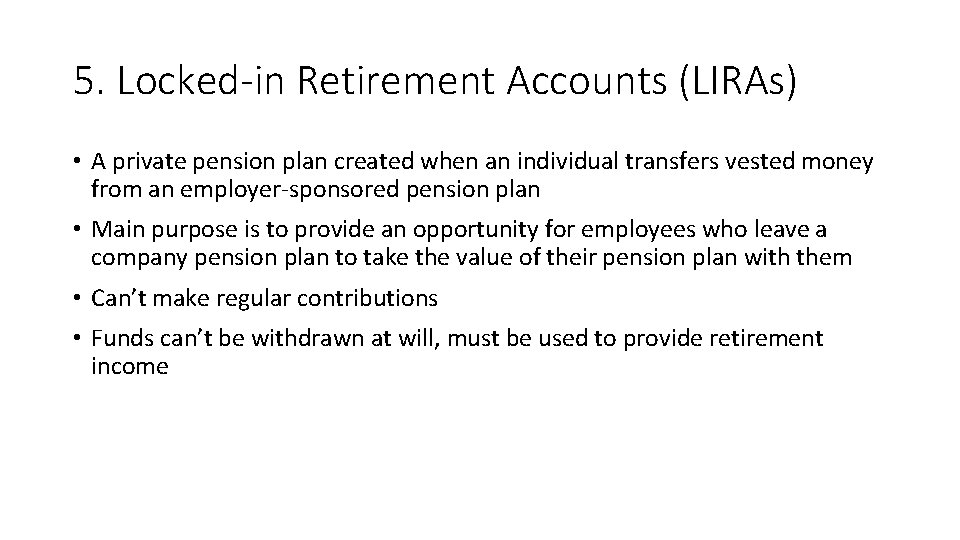 5. Locked-in Retirement Accounts (LIRAs) • A private pension plan created when an individual