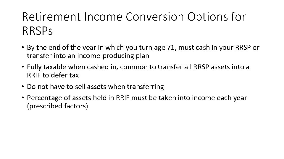 Retirement Income Conversion Options for RRSPs • By the end of the year in