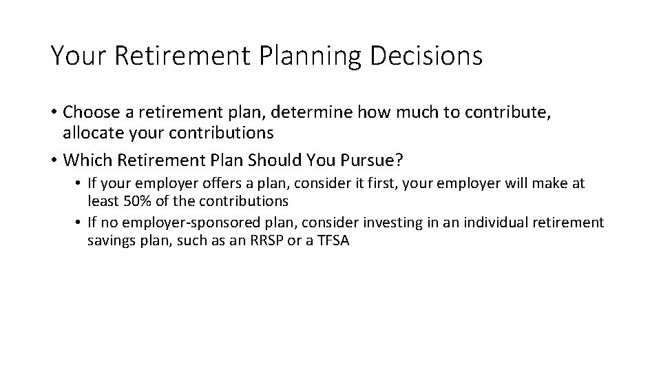 Your Retirement Planning Decisions • Choose a retirement plan, determine how much to contribute,