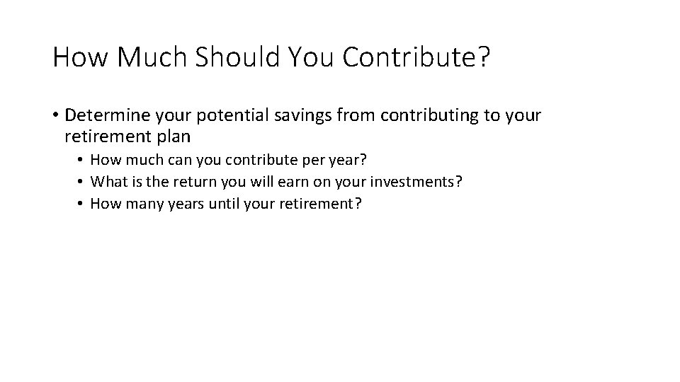 How Much Should You Contribute? • Determine your potential savings from contributing to your