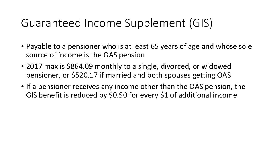 Guaranteed Income Supplement (GIS) • Payable to a pensioner who is at least 65