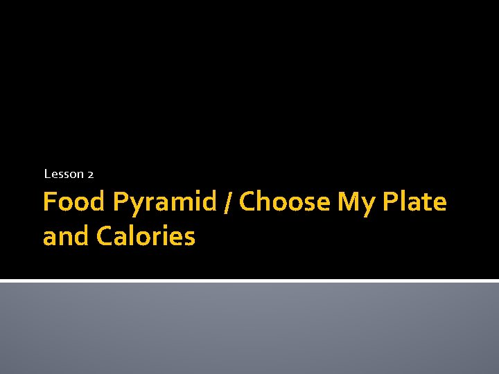 Lesson 2 Food Pyramid / Choose My Plate and Calories 