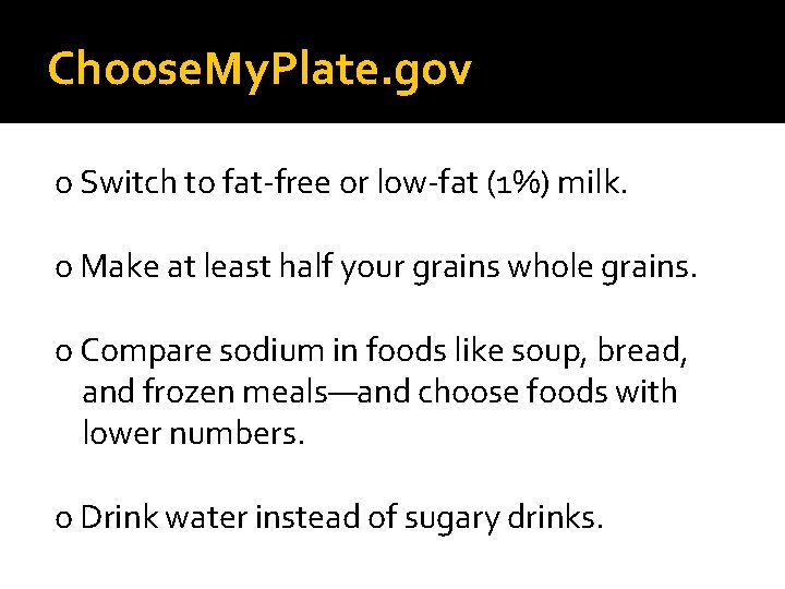 Choose. My. Plate. gov o Switch to fat-free or low-fat (1%) milk. o Make