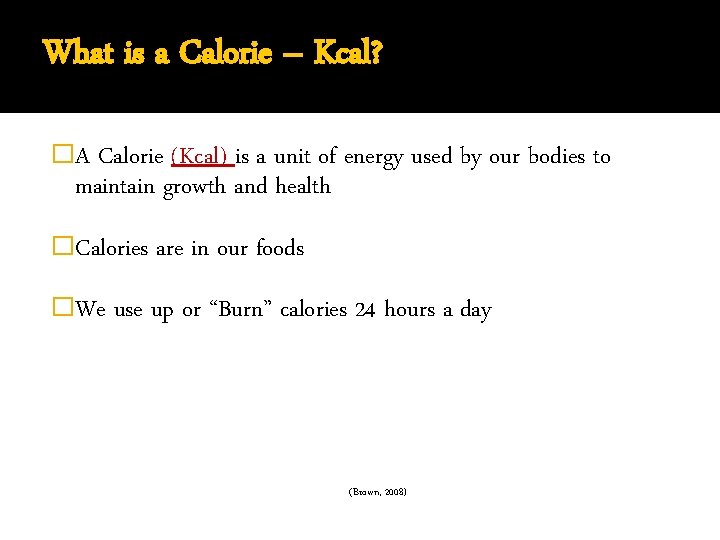 What is a Calorie – Kcal? �A Calorie (Kcal) is a unit of energy