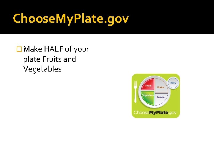 Choose. My. Plate. gov � Make HALF of your plate Fruits and Vegetables 