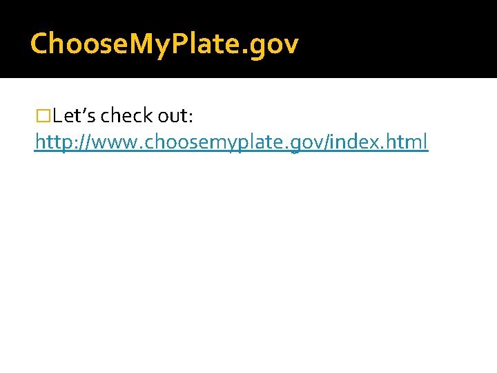 Choose. My. Plate. gov �Let’s check out: http: //www. choosemyplate. gov/index. html 