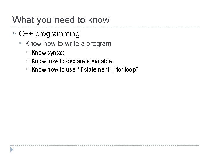 What you need to know C++ programming Know how to write a program Know
