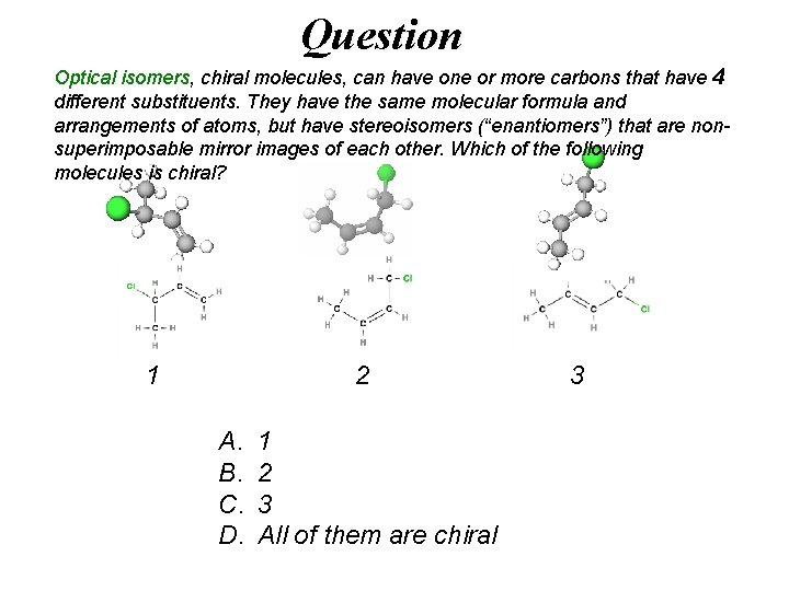 Question Optical isomers, chiral molecules, can have one or more carbons that have 4