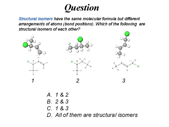 Question Structural isomers have the same molecular formula but different arrangements of atoms (bond