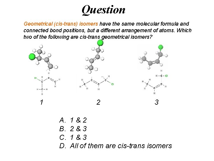 Question Geometrical (cis-trans) isomers have the same molecular formula and connected bond positions, but