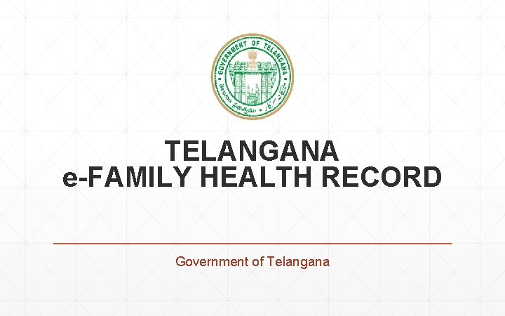 TELANGANA e-FAMILY HEALTH RECORD Government of Telangana TELANGANA e-FAMILY HEALTH RECORD Government of Telangana