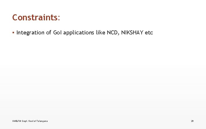 Constraints: ▪ Integration of Go. I applications like NCD, NIKSHAY etc HM&FW Dept, Govt Constraints: ▪ Integration of Go. I applications like NCD, NIKSHAY etc HM&FW Dept, Govt