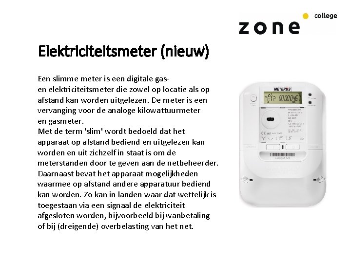 Elektriciteitsmeter (nieuw) Een slimme meter is een digitale gas- en elektriciteitsmeter die zowel op