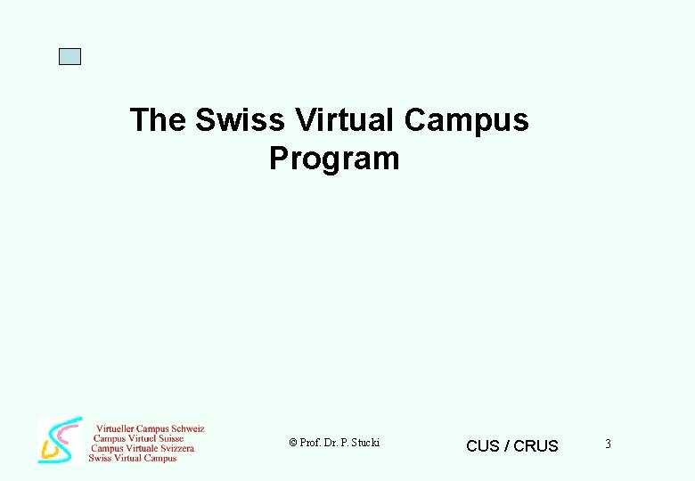 The Swiss Virtual Campus Program © Prof. Dr. P. Stucki CUS / CRUS 3