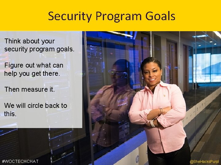 Security Program Goals Think about your security program goals. Figure out what can help