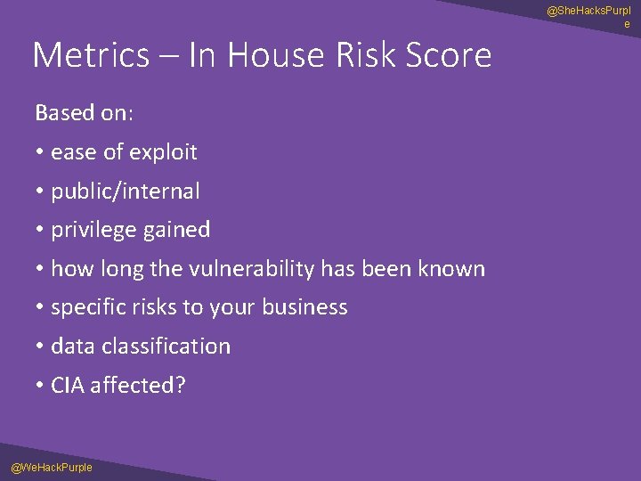 a @She. Hacks. Purpl e Metrics – In House Risk Score Based on: •
