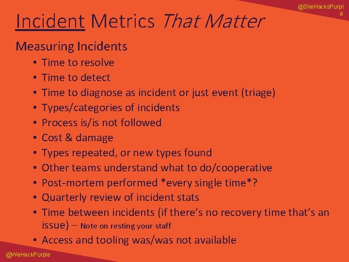 Incident Metrics That Matter @She. Hacks. Purpl e Measuring Incidents Time to resolve Time