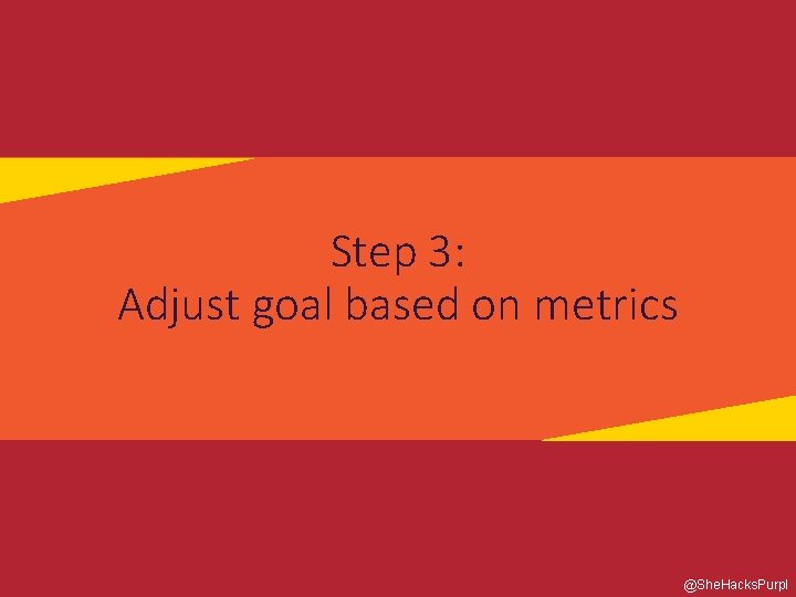 Step 3: Adjust goal based on metrics @She. Hacks. Purpl 