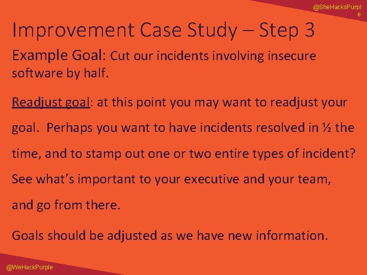 @She. Hacks. Purpl e Improvement Case Study – Step 3 Example Goal: Cut our