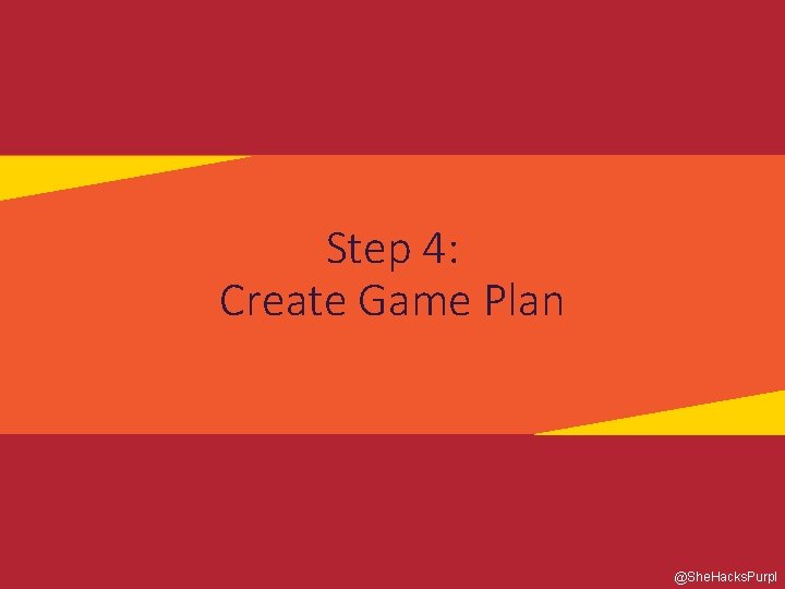 Step 4: Create Game Plan @She. Hacks. Purpl 