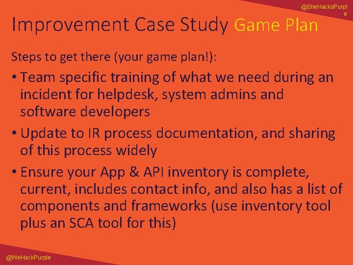 @She. Hacks. Purpl e Improvement Case Study Game Plan Steps to get there (your