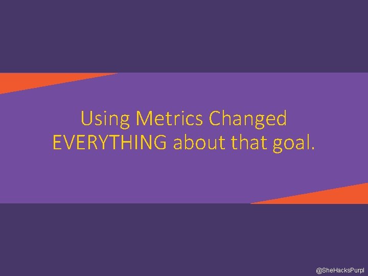 Using Metrics Changed EVERYTHING about that goal. @She. Hacks. Purpl 