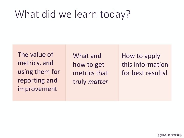 What did we learn today? The value of metrics, and using them for reporting