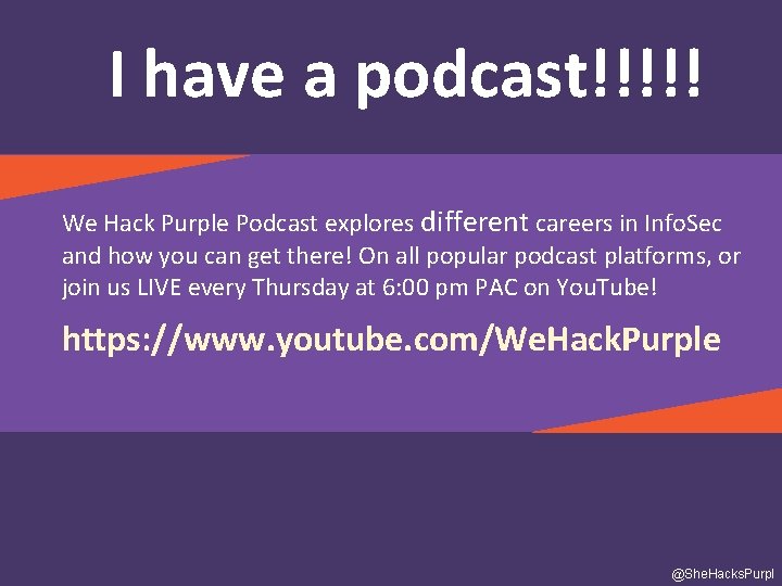 I have a podcast!!!!! We Hack Purple Podcast explores different careers in Info. Sec