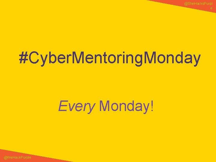 @She. Hacks. Purpl e #Cyber. Mentoring. Monday Every Monday! @We. Hack. Purple 