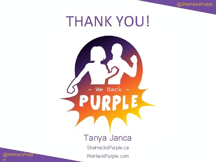 @She. Hacks. Purple THANK YOU! Tanya Janca She. Hacks. Purple. ca @We. Hack. Purpl