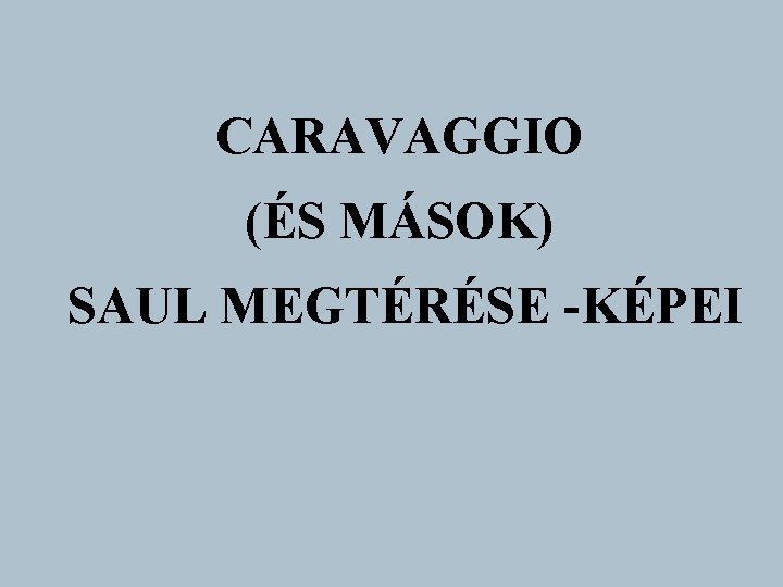 CARAVAGGIO (ÉS MÁSOK) SAUL MEGTÉRÉSE -KÉPEI 