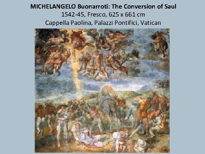 MICHELANGELO Buonarroti: The Conversion of Saul 1542 -45, Fresco, 625 x 661 cm Cappella