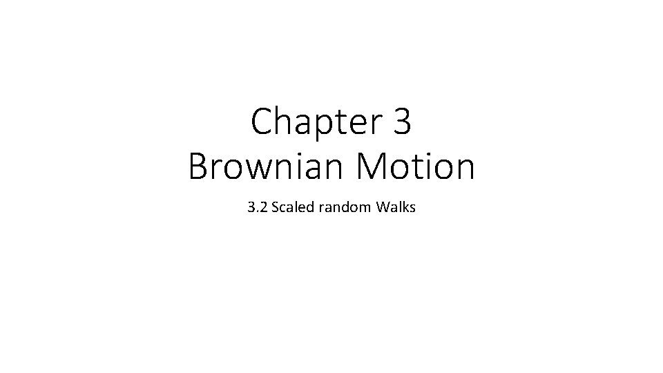 Chapter 3 Brownian Motion 3. 2 Scaled random Walks 