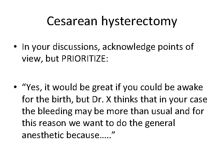 Cesarean hysterectomy • In your discussions, acknowledge points of view, but PRIORITIZE: • “Yes, Cesarean hysterectomy • In your discussions, acknowledge points of view, but PRIORITIZE: • “Yes,