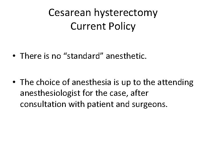 Cesarean hysterectomy Current Policy • There is no “standard” anesthetic. • The choice of Cesarean hysterectomy Current Policy • There is no “standard” anesthetic. • The choice of