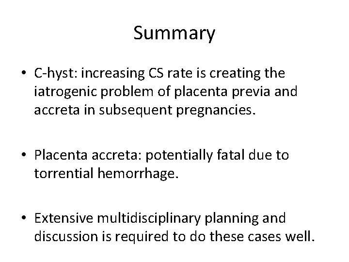 Summary • C-hyst: increasing CS rate is creating the iatrogenic problem of placenta previa Summary • C-hyst: increasing CS rate is creating the iatrogenic problem of placenta previa
